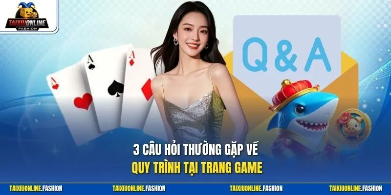 3 câu hỏi thường gặp về quy trình tại trang game