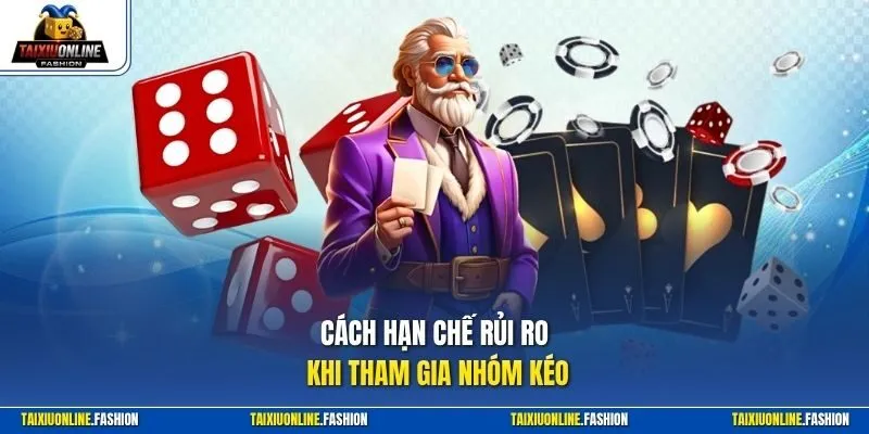 Cách hạn chế rủi ro khi tham gia nhóm kéo