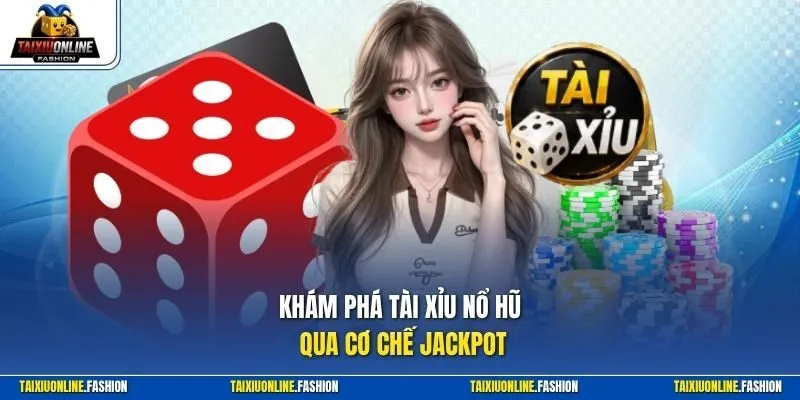Khám phá Tài Xỉu nổ hũ qua cơ chế Jackpot