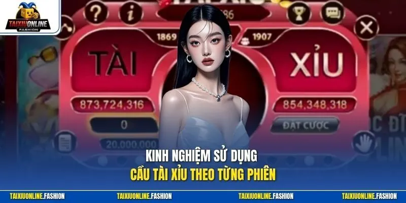 Kinh nghiệm sử dụng cầu tài xỉu theo từng phiên