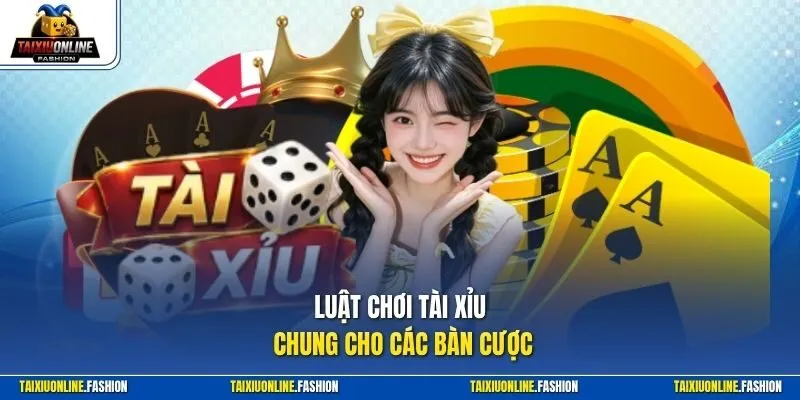 Luật chơi tài xỉu chung cho các bàn cược