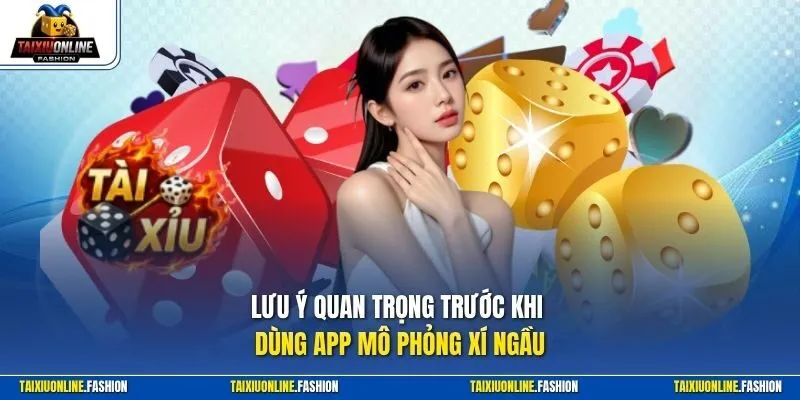 Lưu ý quan trọng trước khi dùng app mô phỏng xí ngầu
