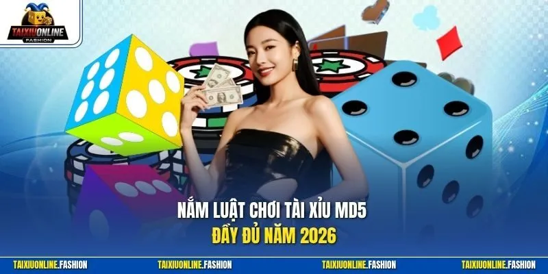 Nắm luật chơi Tài Xỉu MD5 đầy đủ năm 2026