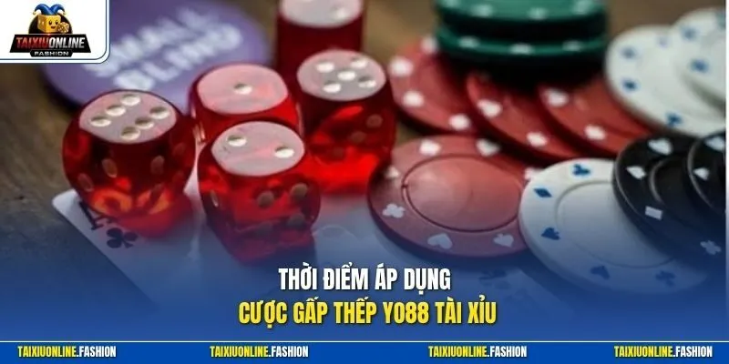 Thời điểm áp dụng cược gấp thếp Yo88 Tài Xỉu