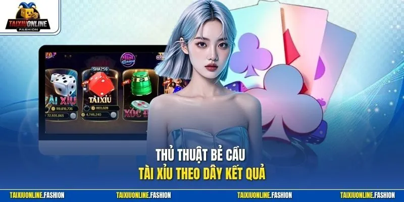 Thủ thuật bẻ cầu Tài Xỉu theo dây kết quả